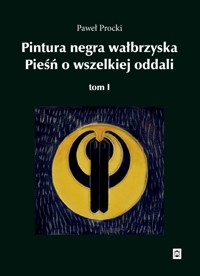 Pintura negra wałbrzyska. Pieśń o wszelkiej oddali. Tom I - Procki Paweł - ebook