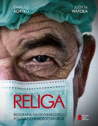 Religa Biografia najsłynniejszego polskiego kardiochirurga - Kortko Dariusz, Watoła Judyta - książka