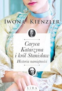 Caryca Katarzyna i król Stanisław. Historia namiętności - Kienzler  Iwona - ebook + audiobook + książka