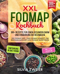 XXL FODMAP Kochbuch – 300+ Rezepte für einen gesunden Darm und Ernährung bei Reizmagen - Silvia Zweier - ebook