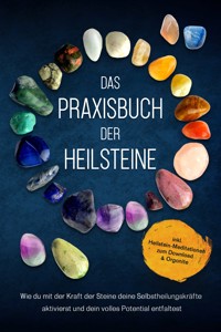 Das Praxisbuch der Heilsteine: Wie du mit der Kraft der Steine deine Selbstheilungskräfte aktivierst und dein volles Potential entfaltest - inkl. Heilstein-Meditationen zum Download & Orgonite - Milea Groninger - ebook
