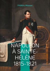 Napoléon à Sainte-Hélène 1815-1821 - Frédéric Masson - ebook