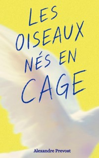 Les oiseaux nés en cage. - Alexandre Prevost - ebook