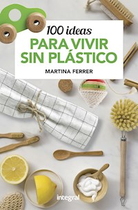 100 ideas para vivir sin plásticos - Martina Ferrer - ebook