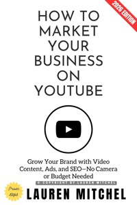 How to Market Your Business on YouTube: - Lauren Mitchell - ebook