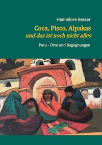 Coca, Pisco, Alpakas - und das ist noch nicht alles - Hannelore Besser - ebook