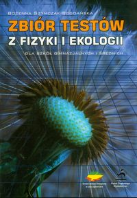 Zbiór testów z fizyki i ekologii dla szkół gimnazjalnych i średnich - Szymczak-Bogdańska Bożenna - książka