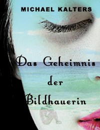Das Geheimnis der Bildhauerin - Michael Kalters - ebook