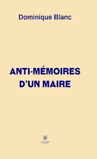 Anti-mémoires d’un maire - Dominique BLANC - ebook