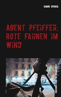 Agent Pfeiffer: Rote Fahnen im Wind - Simon Sprock - ebook