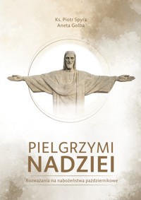 PIELGRZYMI NADZIEI - Rozważania na nabożeństwa październikowe - Ks. Piotr Spyra, Aneta Golba - ebook