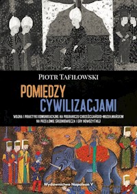 Pomiędzy cywilizacjami Wojna i praktyki komunikacyjne na pograniczu chrześcijańsko-muzułmańskim na - Piotr Tafiłowski - książka