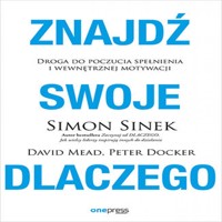 Znajdź swoje DLACZEGO. Droga do poczucia spełnienia i wewnętrznej motywacji - Peter Docker, David Mead, Sinek Simon - audiobook