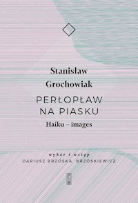 Perłopław na piasku. Haiku – images. Wiersze wybrane - Stanisław Grochowiak - ebook