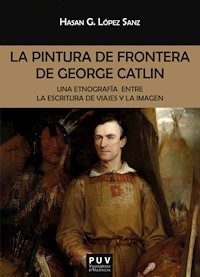 La pintura de frontera de George Catlin - Hasan Germán López Sanz - ebook