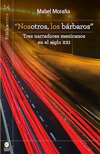 "Nosotros, los bárbaros": tres narradores mexicanos en el siglo XXI - Mabel Moraña - ebook