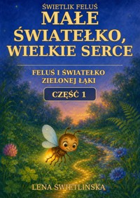 Świetlik Feluś. Małe światełko, wielkie serce - Feluś i światełko Zielonej Łąki - Część 1 - Lena Świetlińska - ebook + audiobook