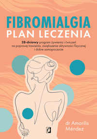 Fibromialgia. Plan leczenia 28-dniowy program żywienia i ćwiczeń na poprawę trawienia, zwiększenie aktywności fizycznej i dobre samopoczucie -  dr Amarilis Méndez - ebook