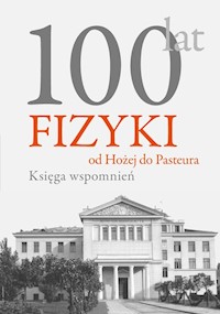 100 lat fizyki od Hożej do Pasteura Księga wspomnień -  - książka