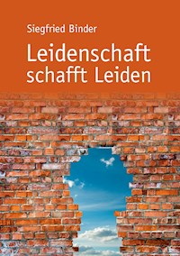 Leidenschaft schafft Leiden - Siegfried Binder - ebook