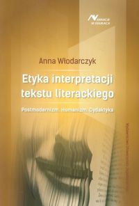 Etyka interpretacji tekstu literackiego - Anna Włodarczyk - książka