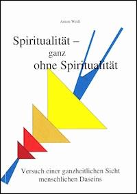Spiritualität - ganz ohne Spiritualität - Anton Weiß - ebook