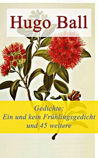 Gedichte: Ein und kein Frühlingsgedicht und 45 weitere Gedichte - Hugo Ball - ebook