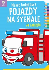 Nasze kolorowe Pojazdy na sygnale z naklejkami - zbiorowa praca - książka