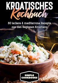 Kroatisches Kochbuch: 80 leckere & mediterrane Rezepte aus den Regionen Kroatiens - Simple Cookbooks - ebook