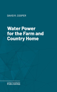 Water Power for the Farm and Country Home - Cooper - ebook