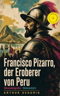 Francisco Pizarro, der Eroberer von Peru (Romanbiografie) (Kommentiert) - Arthur Schurig - ebook