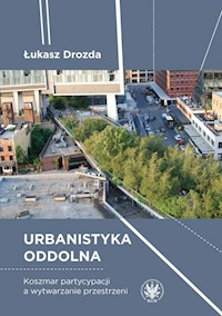Urbanistyka oddolna. Koszmar partycypacji a wytwarzanie przestrzeni - Łukasz Drozda - książka