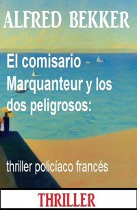 El comisario Marquanteur y los dos peligrosos: thriller policíaco francés - Alfred Bekker - ebook