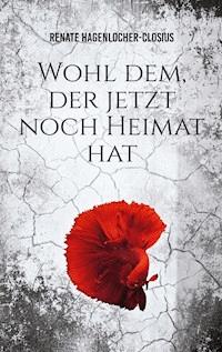 Wohl dem, der jetzt noch Heimat hat - Renate Hagenlocher-Closius - ebook
