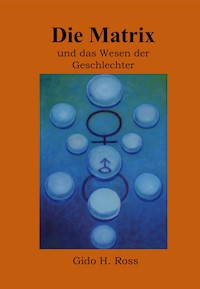 Die Matrix und das Wesen der Geschlechter - Gido, Hartwig Ross - ebook
