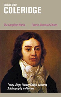 The Complete Works: Poetry, Plays, Literary Essays, Lectures, Autobiography and Letters (Classic Illustrated Edition) - Samuel Taylor Coleridge - ebook