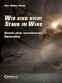 Wir sind nicht Staub im Wind - Max Walter Schulz - ebook