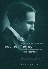 Tutejszy - suwalskie korzenie twórczości Morrisa Rosenfelda - Ganczarska Agata - książka