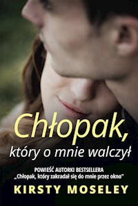 Chłopak który o mnie walczył - Kirsty Moseley - książka