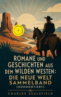 Romane und Geschichten aus dem Wilden Westen: Die Neue Welt Sammelband (Kommentiert) - Charles Sealsfield - ebook
