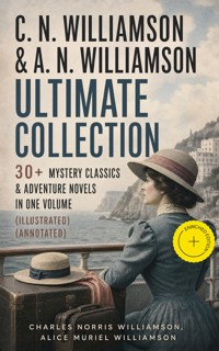 C. N. WILLIAMSON & A. N. WILLIAMSON Ultimate Collection: 30+ Mystery Classics & Adventure Novels in One Volume (Illustrated) (Annotated) - Charles Norris Williamson - ebook