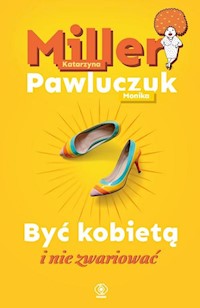Być kobietą i nie zwariować - Miller Katarzyna, Pawluczuk Monika - książka