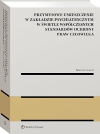 Przymusowe umieszczenie w zakładzie psychiatrycznym w świetle współczesnych standardów ochrony praw człowieka - Szwed Marcin - książka