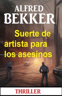 Suerte de artista para los asesinos: Thriller - Alfred Bekker - ebook