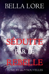 Séduite par le Rebelle : tome 3 des 9 nouvelles par Bella Lore - Bella Lore - ebook