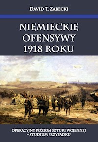 Niemieckie ofensywy 1918 roku - Zabecki David T. - książka