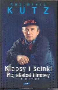 Klapsy i ścinki. Mój alfabet filmowy i nie tylko - Kazimierz Kutz - ebook