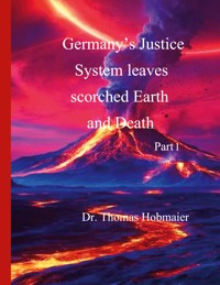 Germany's Justice System leaves scorched Earth and Death - Thomas Dr. Hobmaier - ebook