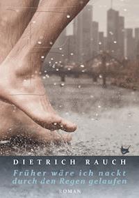 Früher wäre ich nackt durch den Regen gelaufen - Dietrich Rauch - ebook