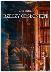 Rzeczy odsłonięte - Bartyzel Jacek - książka